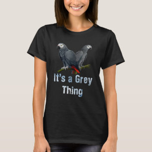 African Grey It s a Grey Thing Parrots Bird T-Shirt