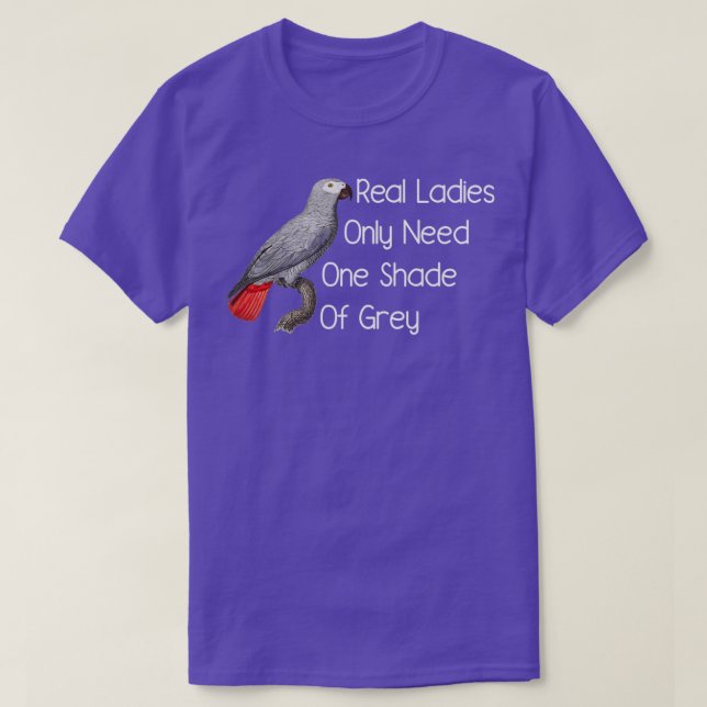 African Grey Parrot Real Ladies Only need one shad T-Shirt (Design Front)