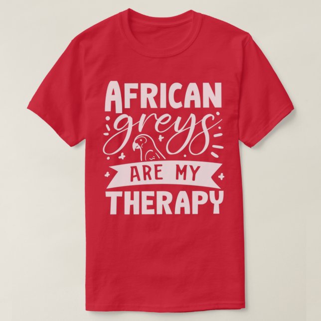 African Greys as Therapy Ironic Quote Exotic Parro T-Shirt (Design Front)