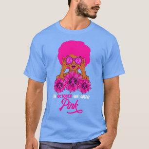 Afro Girl In October We wear Pink Awareness Month T-Shirt