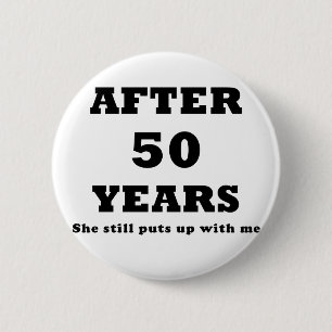 After 50 Years She Still Puts Up With Me 6 Cm Round Badge