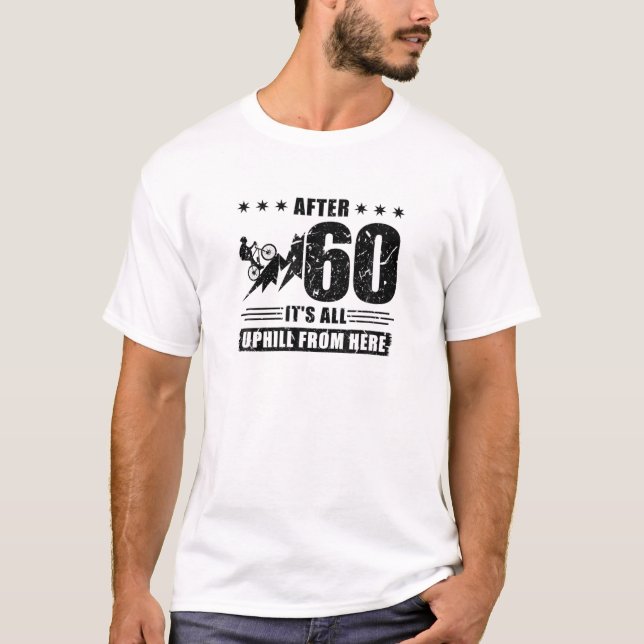 After 60 It's All Uphill From Here Bicycle Cycling T-Shirt (Front)