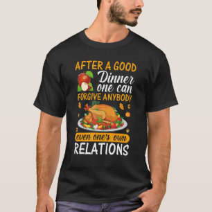 After A Good Dinner One Can Forgive Anybody Even O T-Shirt