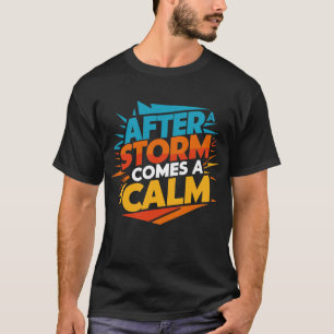 After a storm comes a calm T-Shirt