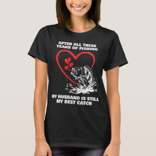 AFTER ALL THESE YEARS FISHING Husband Best Catch T-Shirt