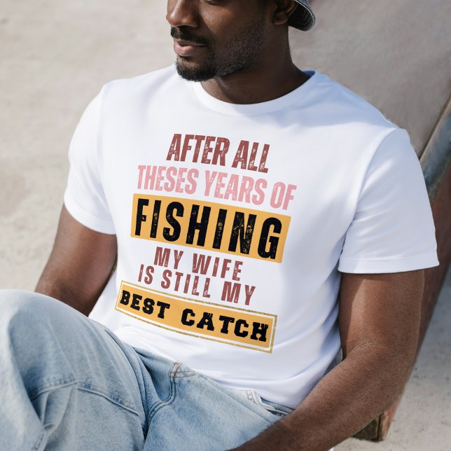 After All These Years Fishing My Wife Is My Best T-Shirt (After All These Years Fishing My Wife Is My Best Catch Tee)