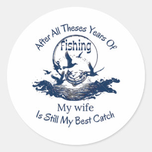 after all these years of fishing my wife is still classic round sticker