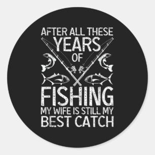 After All These Years Of Fishing My Wife Is Still Classic Round Sticker