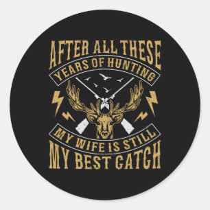 After All These Years Of Hunting My Wife Still Bes Classic Round Sticker