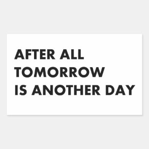 After all tomorrow is another day rectangular sticker