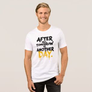After All, Tomorrow is another day t shirt