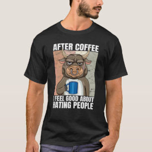After Coffee I Feel Good About Hating People Bull T-Shirt