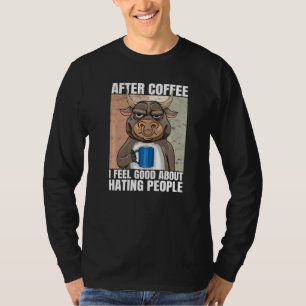 After Coffee I Feel Good About Hating People Bull T-Shirt