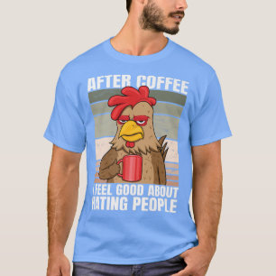 After Coffee I Feel Good About Hating People Chick T-Shirt
