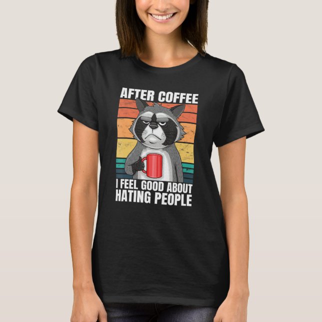After Coffee I Feel Good About Hating People Racco T-Shirt (Front)