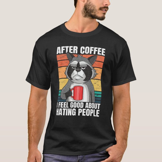 After Coffee I Feel Good About Hating People Racco T-Shirt (Front)