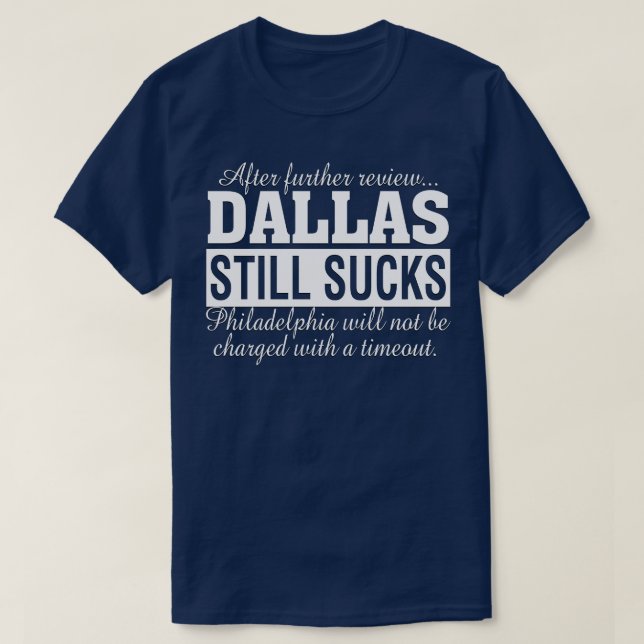After Further Review Dallas Still Sucks Philadelph T-Shirt (Design Front)