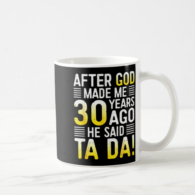 After God Made Me 30 Years Ago He Said Ta Da 30th  Coffee Mug (Right)