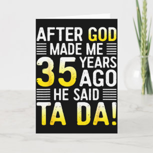After God Made Me 35 Years Ago He Said Ta Da 35th  Card