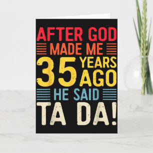 After God Made Me 35 Years Ago He Said Ta Da 35th  Card