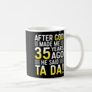 After God Made Me 35 Years Ago He Said Ta Da 35th Coffee Mug