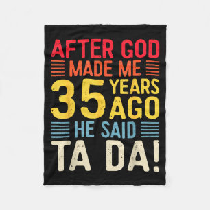 After God Made Me 35 Years Ago He Said Ta Da 35th Fleece Blanket