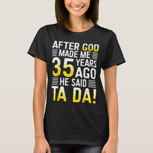 After God Made Me 35 Years Ago He Said Ta Da 35th  T-Shirt (Front)