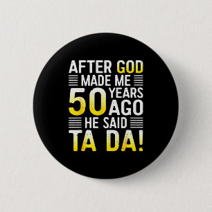 After God Made Me 50 Years Ago He Said Ta Da 50th 6 Cm Round Badge