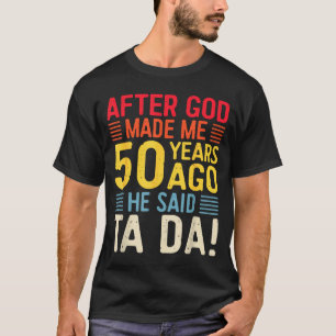 After God Made Me 50 Years Ago He Said Ta Da 50th T-Shirt