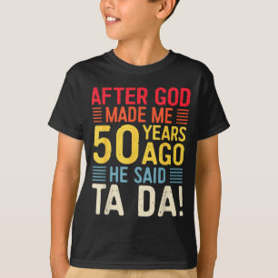 After God Made Me 50 Years Ago He Said Ta Da 50th T-Shirt