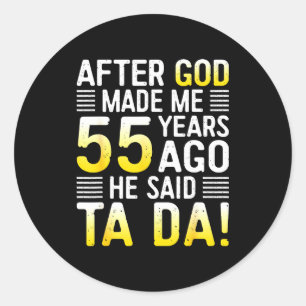 After God Made Me 55 Years Ago He Said Ta Da 55th  Classic Round Sticker