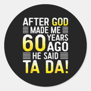 After God Made Me 60 Years Ago He Said Ta Da 60th Classic Round Sticker