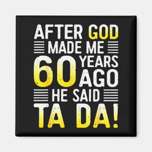 After God Made Me 60 Years Ago He Said Ta Da 60th Magnet