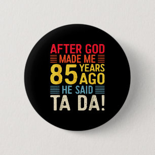 After God Made Me 85 Years Ago He Said Ta Da 85th  6 Cm Round Badge