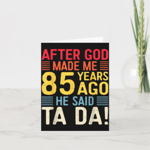 After God Made Me 85 Years Ago He Said Ta Da 85th Card