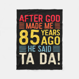 After God Made Me 85 Years Ago He Said Ta Da 85th  Fleece Blanket