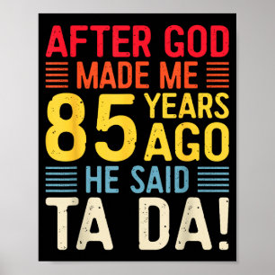 After God Made Me 85 Years Ago He Said Ta Da 85th Poster