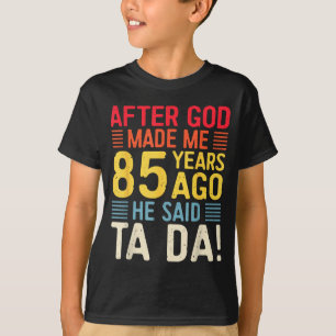 After God Made Me 85 Years Ago He Said Ta Da 85th T-Shirt