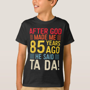 After God Made Me 85 Years Ago He Said Ta Da 85th T-Shirt