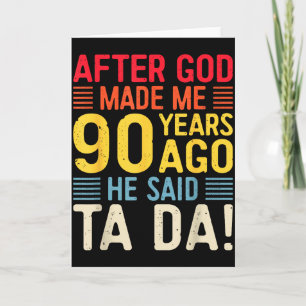After God Made Me 90 Years Ago He Said Ta Da 90th  Card