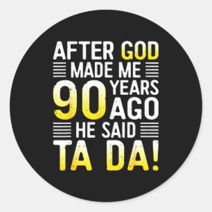 After God Made Me 90 Years Ago He Said Ta Da 90th  Classic Round Sticker
