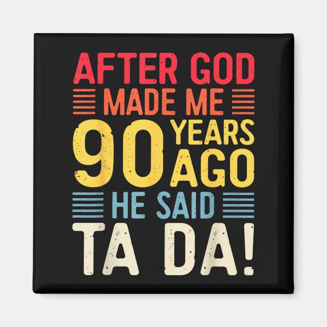 After God Made Me 90 Years Ago He Said Ta Da 90th  Magnet (Front)