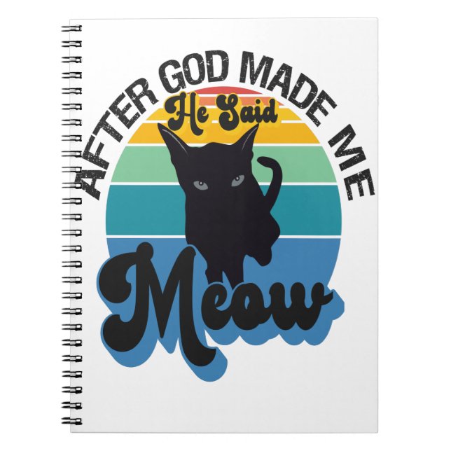 After God made me He Said Meow Funny Black Cat Notebook (Front)