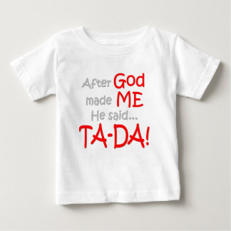 After God made me, He said....TA-DA!! Baby T-Shirt