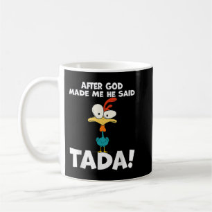 After God made Me He Said Ta Da Chicken Funny  Coffee Mug
