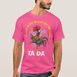 After God Made Me He Said Ta Da Chicken Funny T-sh T-Shirt