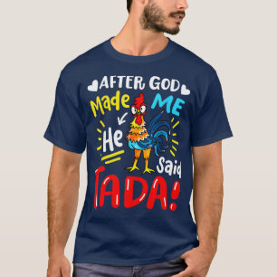 After God Made Me He Said Ta Da Chicken Funny T-Shirt