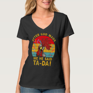 After God Made Me He Said Ta Da Chicken Funny T-Shirt