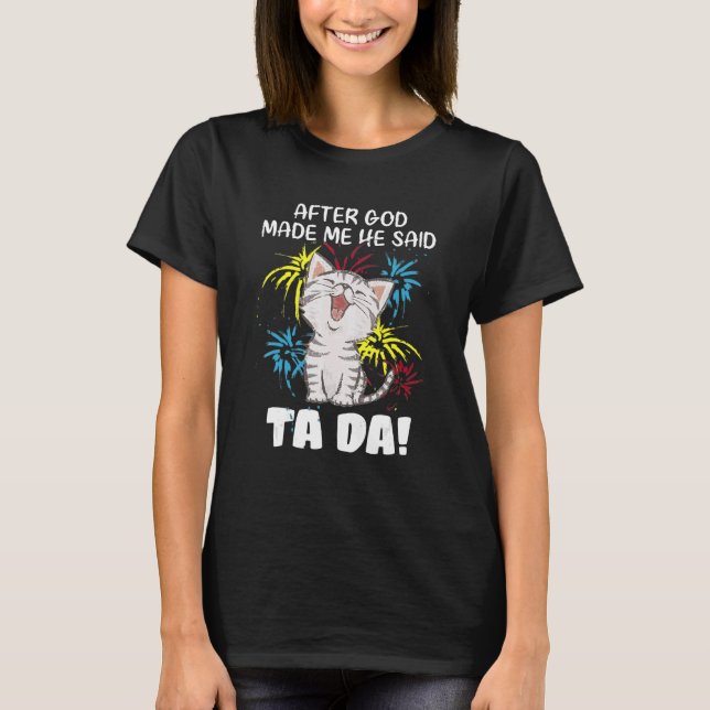 After God Made Me He Said Ta Da - Christian Cat T-Shirt (Front)