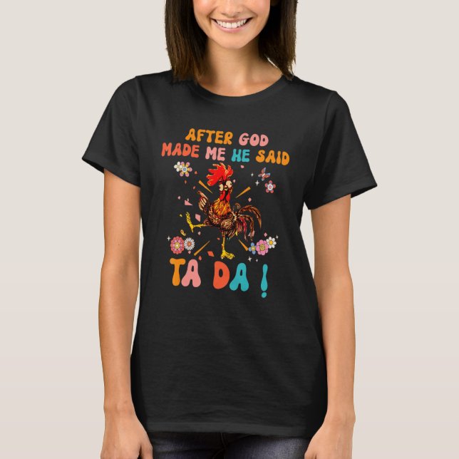 After God Made Me He Said Ta Da  Christian Rooster T-Shirt (Front)